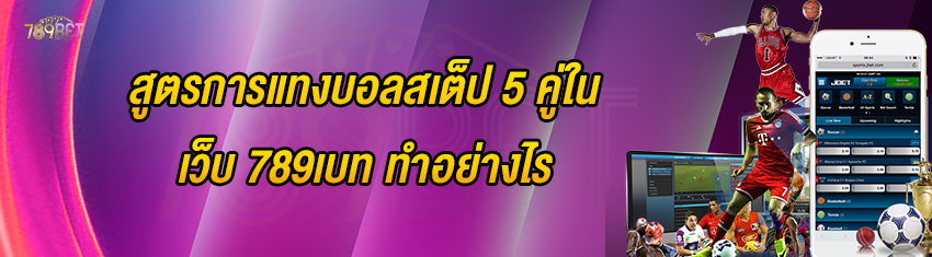 สูตรการแทงบอลสเต็ป 5 คู่ในเว็บ 789เบท ทำอย่างไร