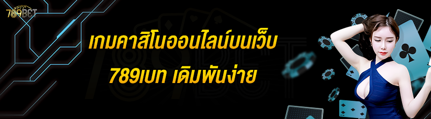 เกมคาสิโนออนไลน์บนเว็บ 789เบท เดิมพันง่าย