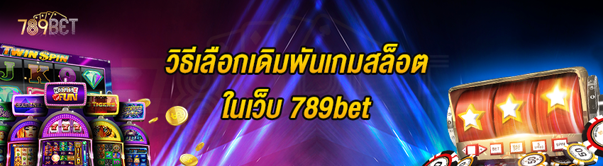 วิธีเลือกเดิมพันเกมสล็อตในเว็บ 789bet