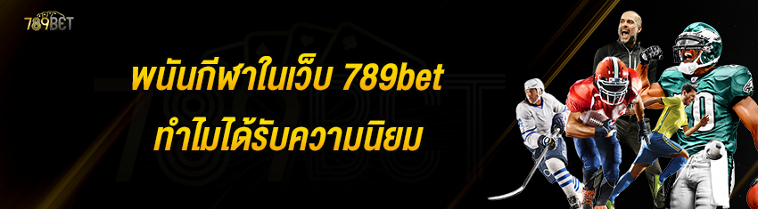 พนันกีฬาในเว็บ 789bet ทำไมได้รับความนิยม