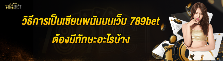 วิธีการเป็นเซียนพนันบนเว็บ 789bet ต้องมีทักษะอะไรบ้าง