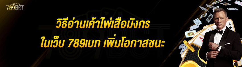 วิธีอ่านเค้าไพ่เสือมังกรในเว็บ 789เบท เพิ่มโอกาสชนะ