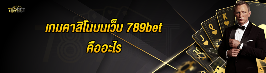 เกมคาสิโนบนเว็บ 789bet คืออะไร