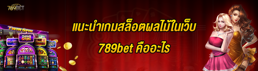 แนะนำเกมสล็อตผลไม้ในเว็บ 789bet คืออะไร