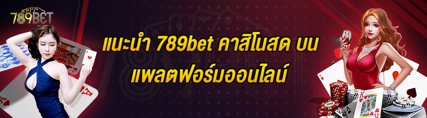 แนะนำ 789bet คาสิโนสด บนแพลตฟอร์มออนไลน์