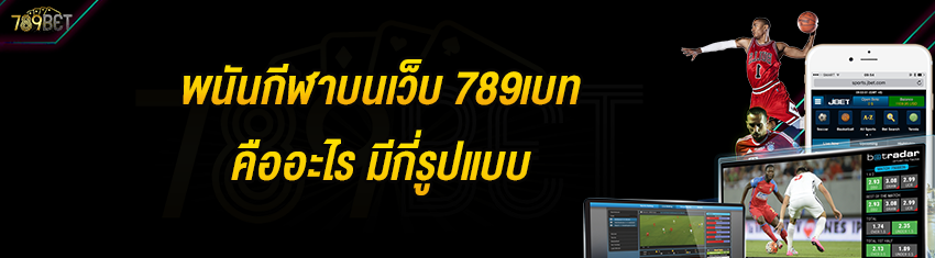 พนันกีฬาบนเว็บ 789เบท คืออะไร มีกี่รูปแบบ