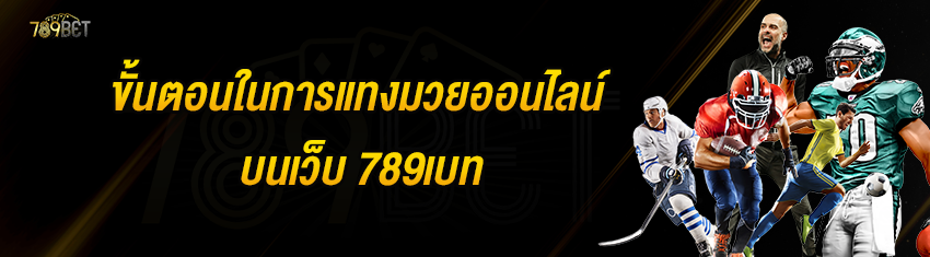 ขั้นตอนในการแทงมวยออนไลน์บนเว็บ 789เบท