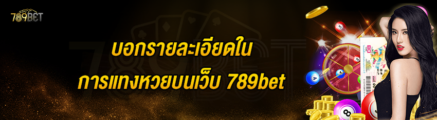 บอกรายละเอียดในการแทงหวยบนเว็บ 789bet