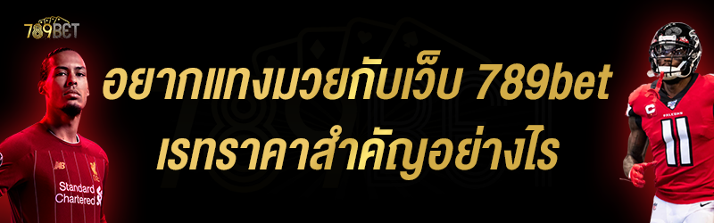 อยากแทงมวยกับเว็บ 789bet เรทราคาสำคัญอย่างไร