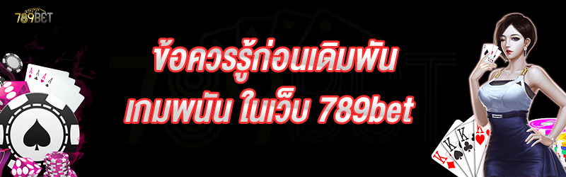 ข้อควรรู้ก่อนเดิมพันเกมพนัน ในเว็บ 789bet