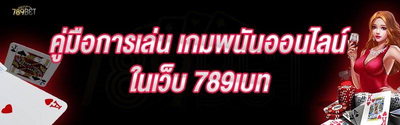 คู่มือการเล่น เกมพนันออนไลน์ ในเว็บ 789เบท