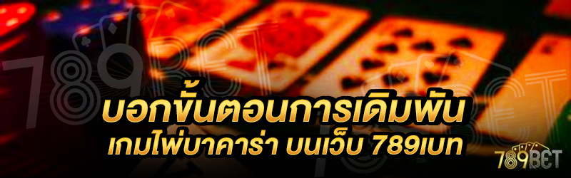 บอกขั้นตอนการเดิมพันเกมไพ่บาคาร่า-บนเว็บ-789เบท