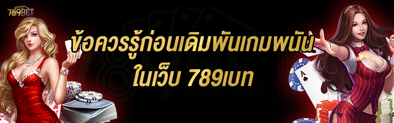 ข้อควรรู้ก่อนเดิมพันเกมพนัน ในเว็บ 789เบท