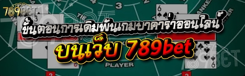 ขั้นตอนการเดิมพันเกมบาคาร่าออนไลน์ บนเว็บ 789bet