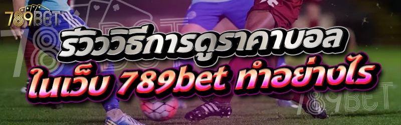 รีวิววิธีการดูราคาบอล ในเว็บ 789bet ทำอย่างไร