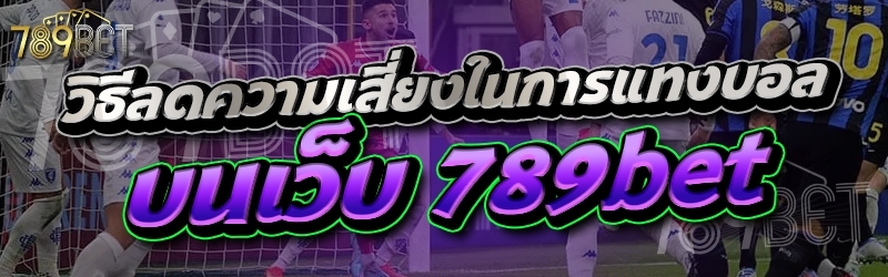 วิธีลดความเสี่ยงในการแทงบอล บนเว็บ 789bet