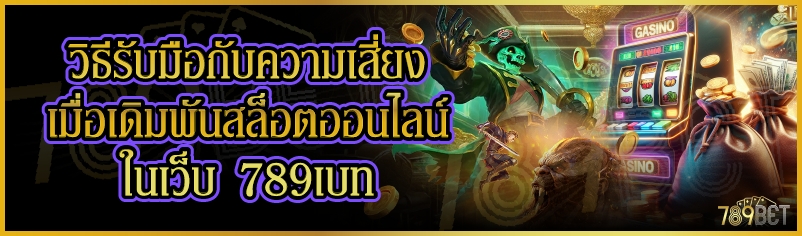 วิธีรับมือกับความเสี่ยงเมื่อเดิมพันสล็อตออนไลน์ ในเว็บ 789เบท