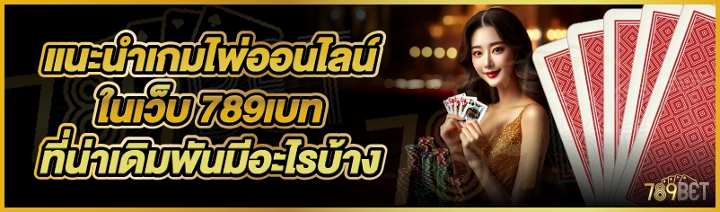 แนะนำเกมไพ่ออนไลน์ ในเว็บ 789เบท ที่น่าเดิมพันมีอะไรบ้าง
