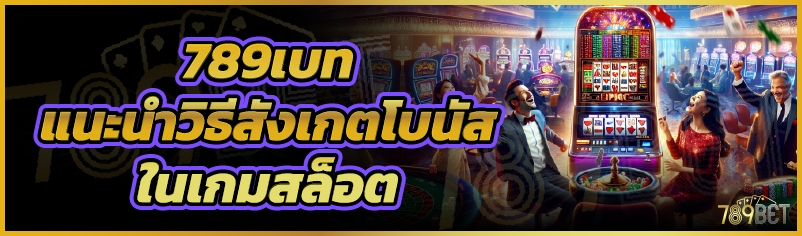 789เบท แนะนำวิธีสังเกตโบนัสในเกมสล็อต
