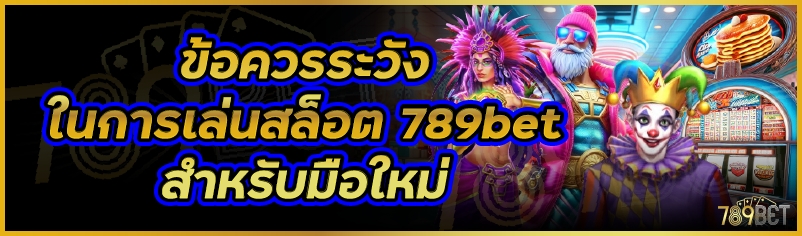 ข้อควรระวังในการเล่นสล็อต 789bet สำหรับมือใหม่