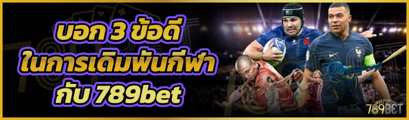 บอก 3 ข้อดีในการเดิมพันกีฬากับ 789bet