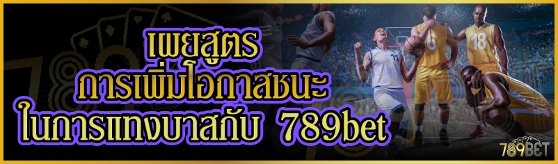 เผยสูตรการเพิ่มโอกาสชนะในการแทงบาสกับ 789bet