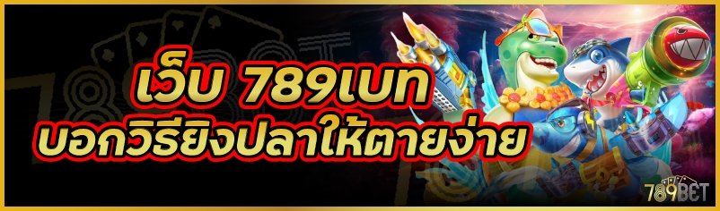 เว็บ 789เบท บอกวิธียิงปลาให้ตายง่าย