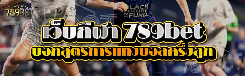 เว็บกีฬา 789bet บอกสูตรการแทงบอลครึ่งลูก