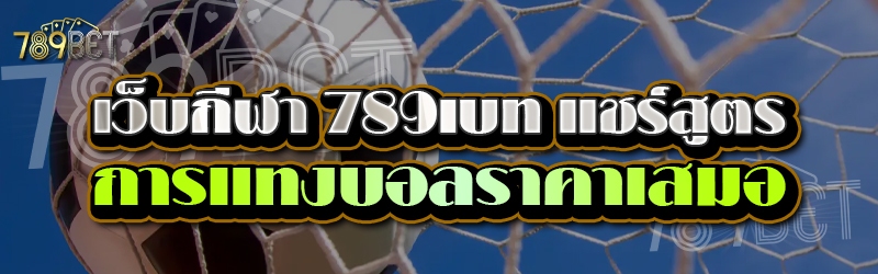 เว็บกีฬา 789เบท แชร์สูตรการแทงบอลราคาเสมอ