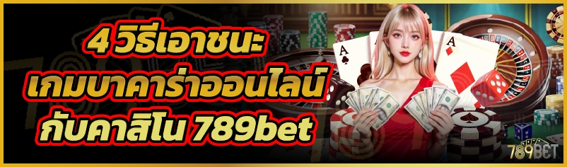 4 วิธีเอาชนะเกมบาคาร่าออนไลน์กับคาสิโน 789bet