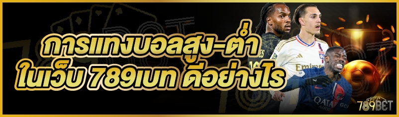 การแทงบอลสูง-ต่ำในเว็บ 789เบท ดีอย่างไร