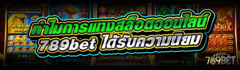 ทำไมการแทงสล็อตออนไลน์ 789bet ได้รับความนิยม
