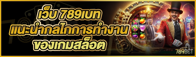 เว็บ 789เบท แนะนำกลไกการทำงานของเกมสล็อต