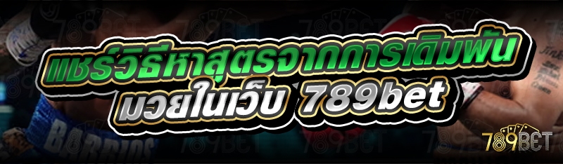 แชร์วิธีหาสูตรจากการเดิมพันมวยในเว็บ 789bet