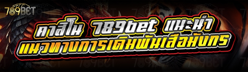 คาสิโน 789bet แนะนำแนวทางการเดิมพันเสือมังกร