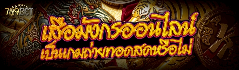 เสือมังกรออนไลน์ เป็นเกมถ่ายทอดสดหรือไม่        